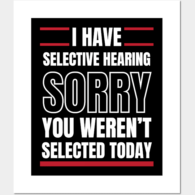 I Have Selective Hearing Sorry You Weren't Selected Today Wall Art by Swagmart